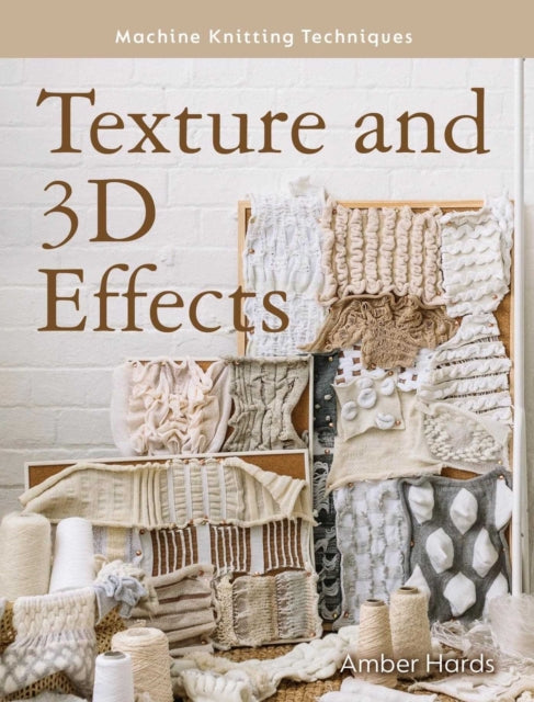 Machine Knitting Techniques: Texture and 3D Effects : Machine Knitting Techniques - Amber Hards