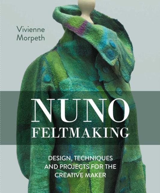Nuno Feltmaking : Design, Techniques and Projects for the Creative Maker - Vivienne Morpeth