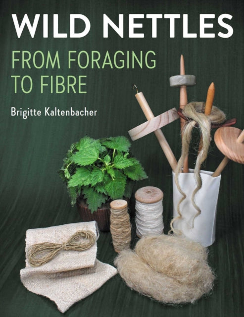 Wild Nettles : From foraging to fibre - Brigitte Kaltenbacher