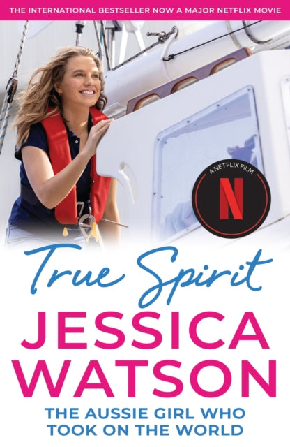 True Spirit : The Aussie girl who took on the world - Jessica Watson