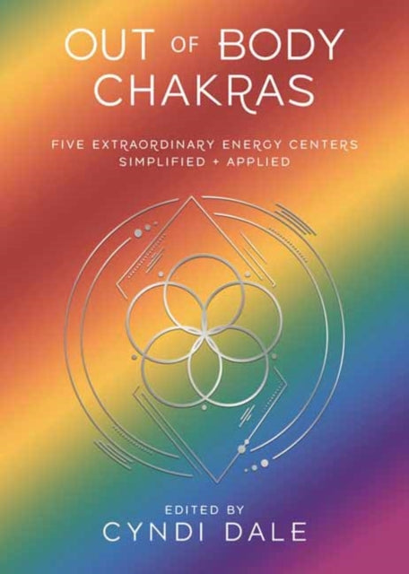 Out of Body Chakras : Five Extraordinary Energy Centers Simplified & Applied - Anthony J.W. Benson
