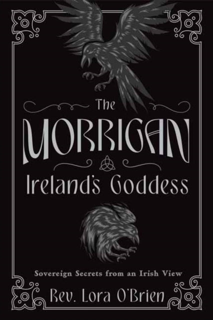 The Morrigan, Ireland's Goddess : Sovereign Secrets from an Irish View - Rev.Lora O'Brien
