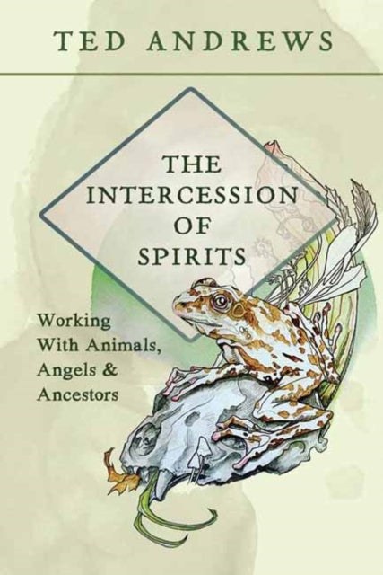 The Intercession of Spirits : Working with Animals, Angels & Ancestors - Ted Andrews