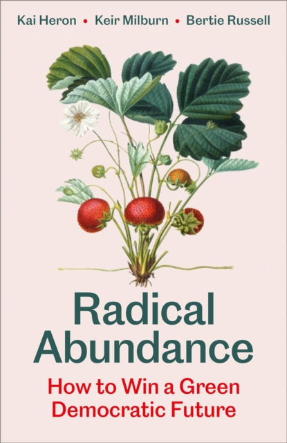 Radical Abundance : How to Win a Green Democratic Future - Kai Heron