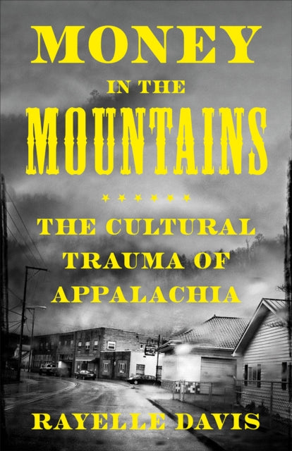 Money in the Mountains : The Cultural Trauma of Appalachia - Rayelle Davis