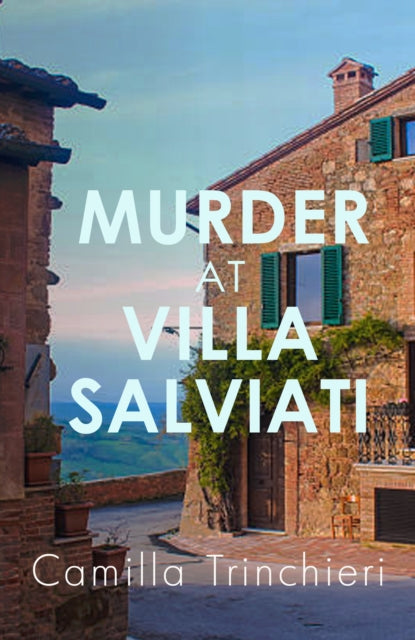 Murder at Villa Salviati : The enthralling murder mystery set in the wine-soaked Italian countryside - Camilla Trinchieri