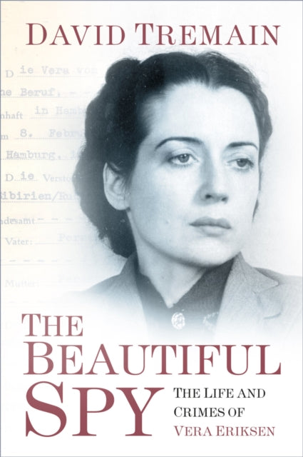Beautiful Spy : The Life and Crimes of Vera Eriksen - David Tremain