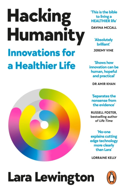 Hacking Humanity : The Innovations Helping Us Live Healthier Lives for Longer - Lara Lewington
