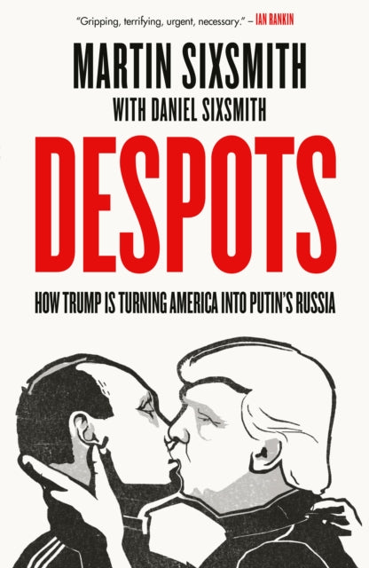 Despots : How Trump is Turning America into Putin's Russia - Daniel Sixsmith
