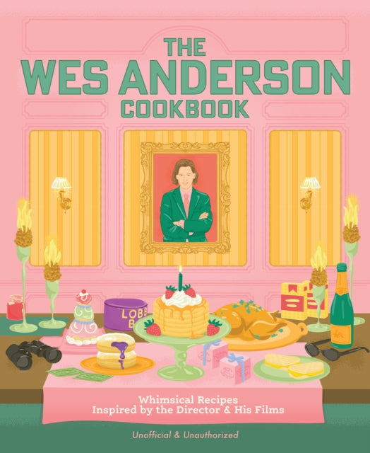 The Wes Anderson Cookbook : Whimsical Recipes Inspired by the Director and His Films - Michelle Anderson
