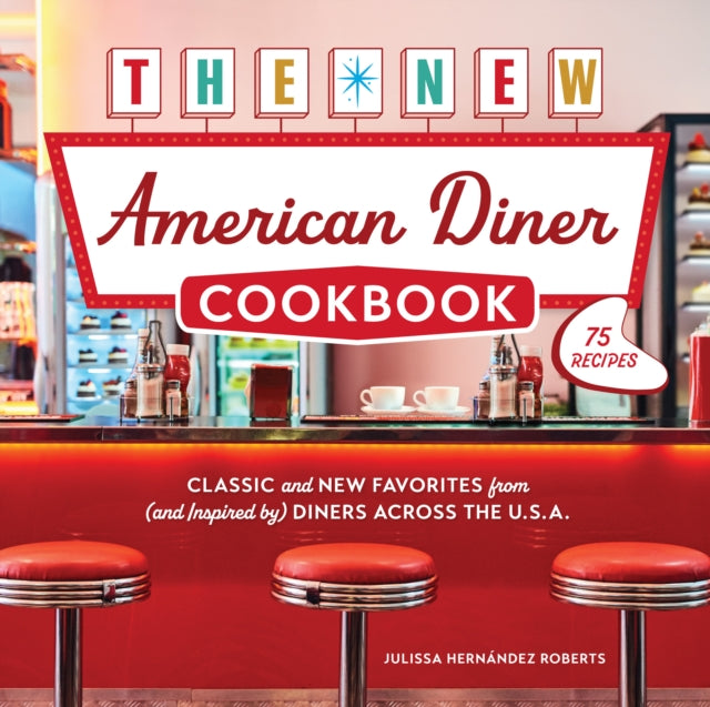 The New American Diner Cookbook : Classic and New Favorites from (and Inspired by) Diners across the U.S.A. - 75 Recipes - Julissa Hernandez Roberts