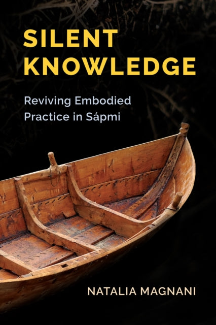 Silent Knowledge : Reviving Embodied Practice in Sapmi - Natalia Magnani