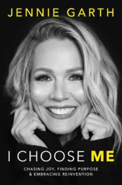 I Choose Me : Chasing Joy, Finding Purpose & Embracing Reinvention - Jennie Garth