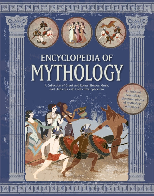 Encyclopedia of Mythology : A Collection of Greek and Roman Heroes, Gods, and Monsters with Collectible Ephemera