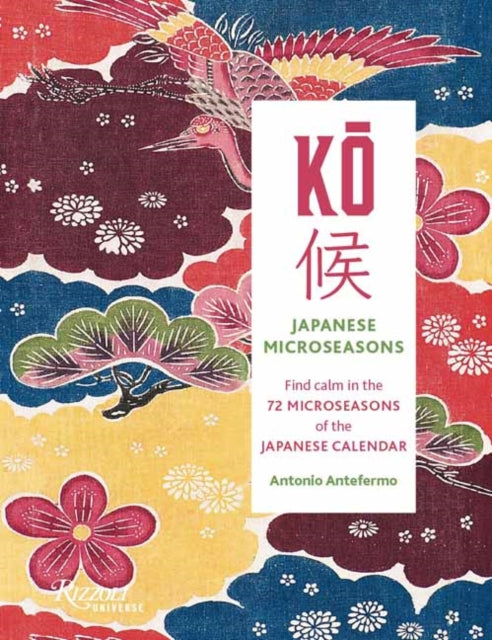 KO: Japanese Microseasons : Find Calm in the 72 Microseasons of the Japanese Calendar - Antonio Antefermo