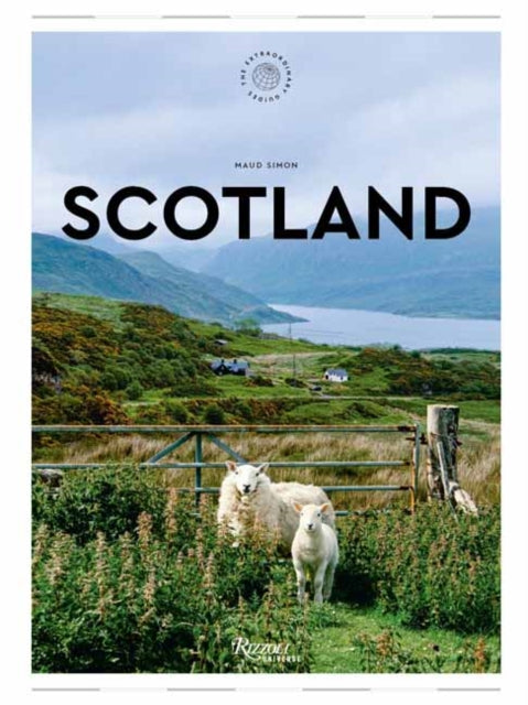 Scotland: The Extraordinary Guide : An Insider Tour of Art, Food, and Culture - Maud Simon