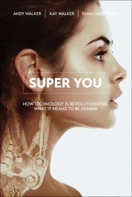 Super You : How Technology is Revolutionizing What It Means to Be Human - Kay Svela Walker