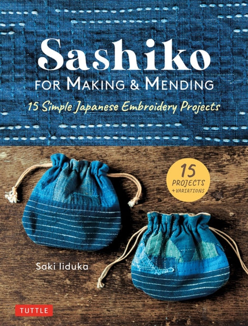 Sashiko for Making & Mending : 15 Simple Japanese Embroidery Projects - Saki Iiduka