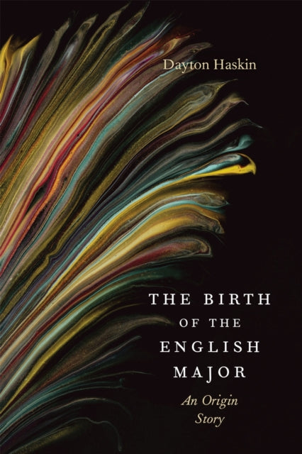The Birth of the English Major : An Origin Story - Dayton Haskin