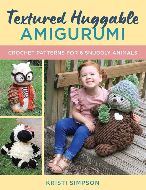 Textured Huggable Amigurumi : Crochet Patterns for 6 Snuggly Animals - Kristi Simpson
