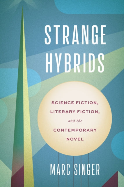 Strange Hybrids : Science Fiction, Literary Fiction, and the Contemporary Novel - Marc Singer