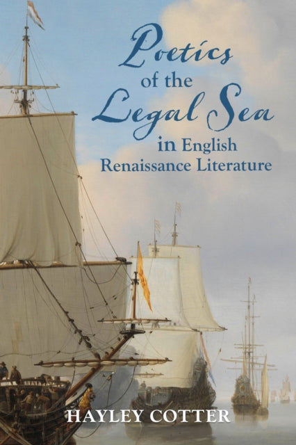 Poetics of the Legal Sea in English Renaissance Literature - Hayley Cotter
