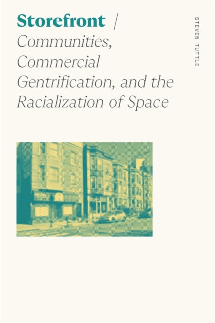Storefront : Communities, Commercial Gentrification, and the Racialization of Space - Steven Tuttle