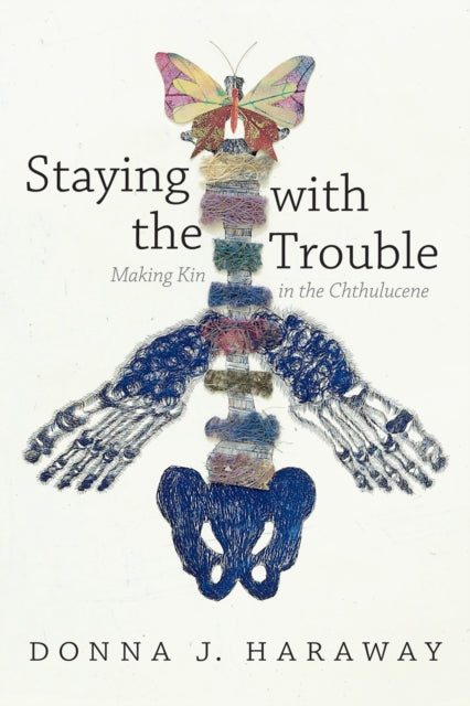 Staying with the Trouble : Making Kin in the Chthulucene - Donna J. Haraway