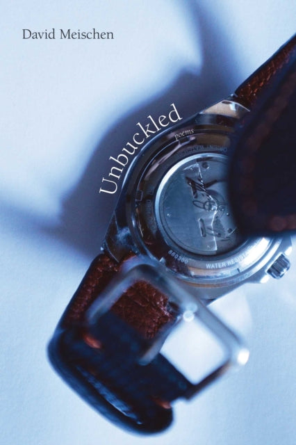 Unbuckled : Poems - David Meischen