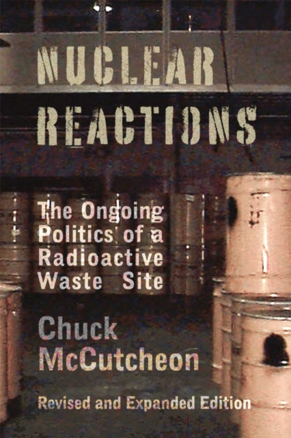 Nuclear Reactions : The Ongoing Politics of a Radioactive Waste Site - Chuck McCutcheon