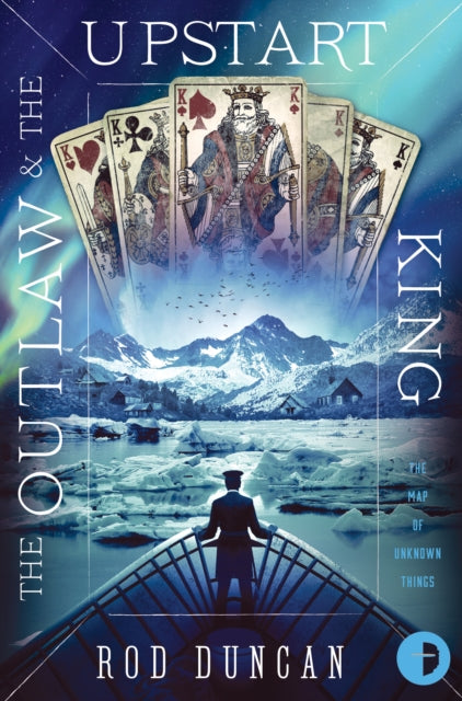The Outlaw and the Upstart King : The Map of Unknown Things Book II - Rod Duncan