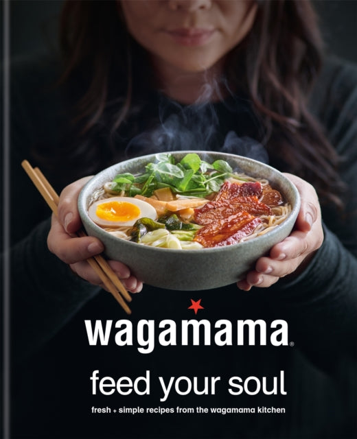 wagamama Feed Your Soul : Fresh + simple recipes from the wagamama kitchen - Wagamama Limited