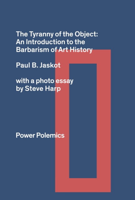 The Tyranny of the Object: An Introduction to the Barbarism of Art History - Steve Harp