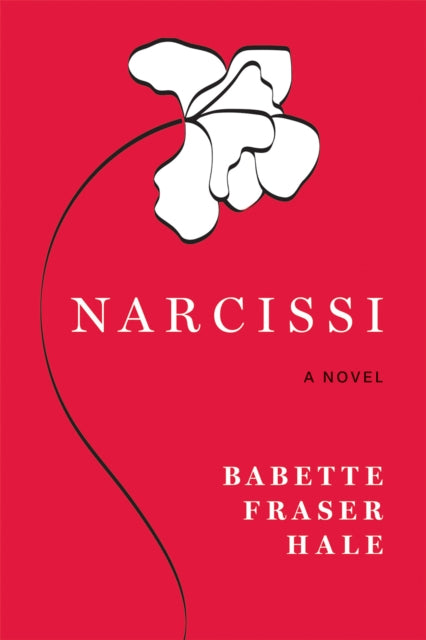 Narcissi : A Novel - Babette Fraser Hale