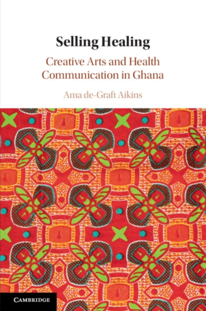 Selling Healing : Creative Arts and Health Communication in Ghana - Ama de-Graft Aikins