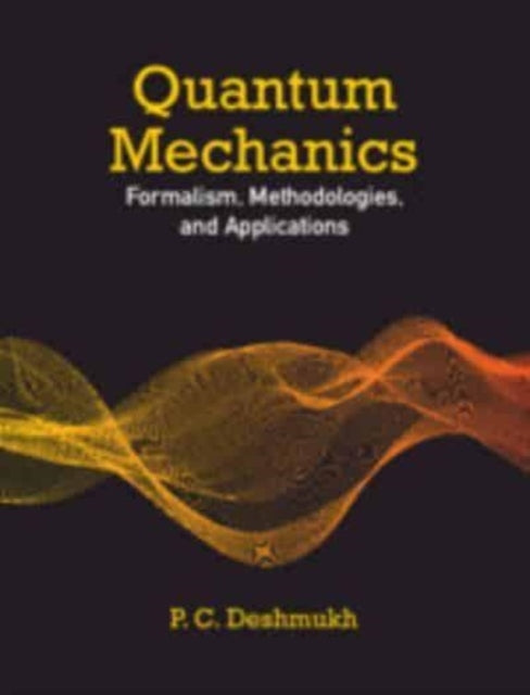 Quantum Mechanics : Formalism, Methodologies, and Applications - P.C. Deshmukh