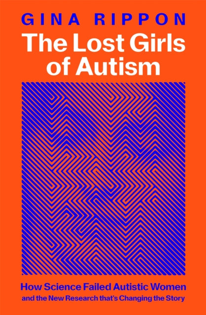 The Lost Girls of Autism : The Untold Story of Women on the Spectrum - Gina Rippon