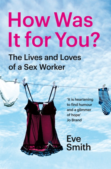 How Was It for You? : The Lives and Loves of a Sex Worker - Eve Smith