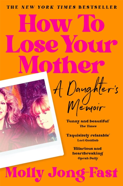 How to Lose Your Mother : A Daughter's Memoir - Molly Jong-Fast