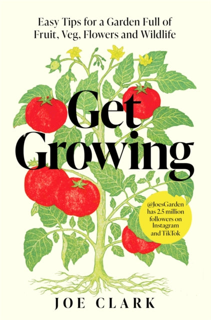 Get Growing : Easy Tips for a Garden Full of Fruit, Veg, Flowers and Wildlife - Joe Clark