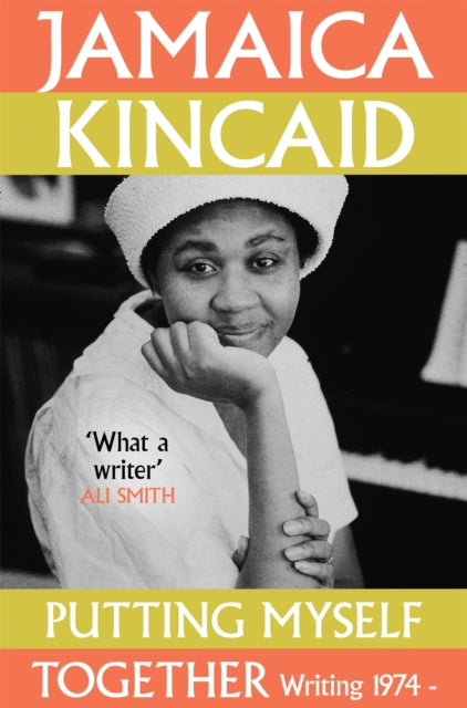 Putting Myself Together : Writing 1974- - Jamaica Kincaid