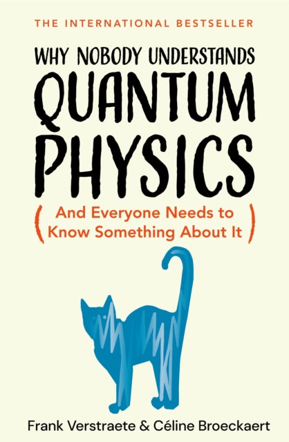 Why Nobody Understands Quantum Physics : The Story of the Science That Shapes Our World - Celine Broeckaert