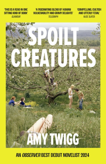 Spoilt Creatures : An Observer Best Debut of 2024 - 'compelling, cultish and utterly feral' Alice Slater - Amy Twigg