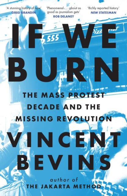 Front cover of If We Burn: The Mass Protest Decade and the Missing Revolution by Vincent Bevins, paperback