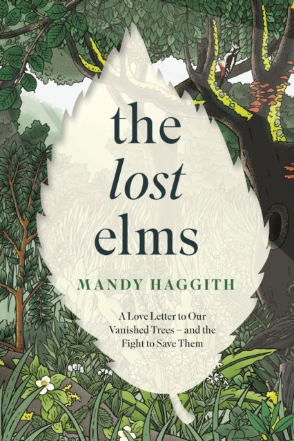 The Lost Elms: A Love Letter to Our Vanished Trees - and the Fight to Save Them : The stunning new nature book from the 'unofficial poet laureate of our woodlands' - Dr Mandy Haggith