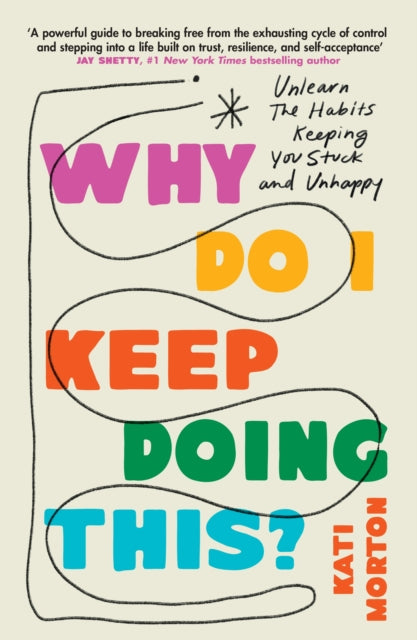 Why Do I Keep Doing This? : Unlearn the Habits Keeping You Stuck and Unhappy - Kati Morton