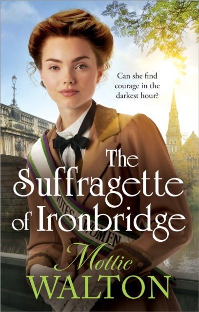 The Suffragette of Ironbridge : A gorgeously heartwarming and addictive new WW1 saga - Mollie Walton