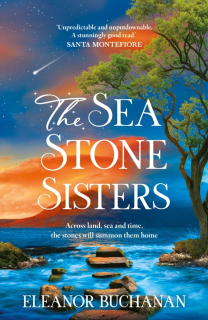 The Sea Stone Sisters : A spellbinding, atmospheric and sweeping epic family saga of love, loss and finding your way home - Eleanor Buchanan