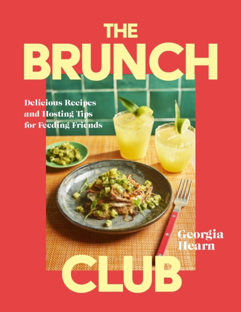 The Brunch Club : Delicious Recipes and Hosting Tips for Feeding Friends - Georgia Hearn