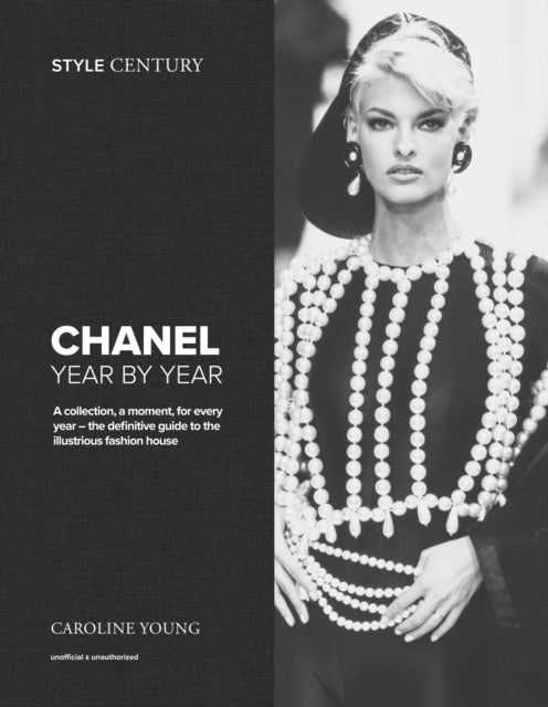 Style Century: Chanel Year by Year : A collection, a moment, for every year - the definitive guide to the illustrious fashion house - Caroline Young